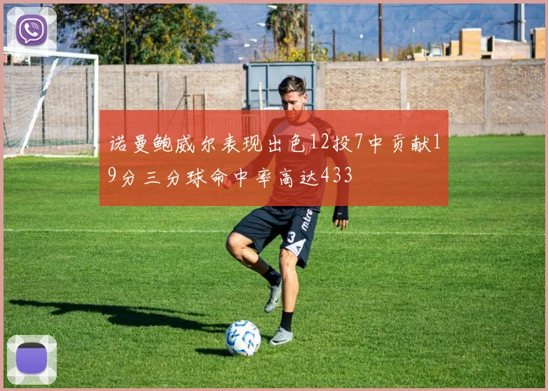 诺曼鲍威尔表现出色12投7中贡献19分三分球命中率高达433
